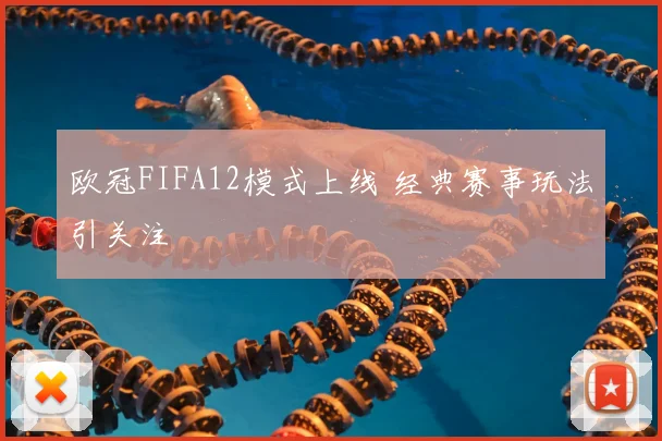 欧冠FIFA12模式上线 经典赛事玩法引关注
