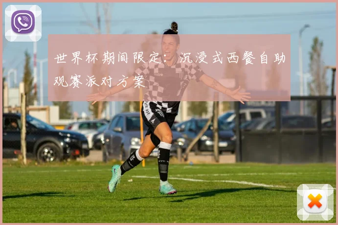世界杯期间限定：沉浸式西餐自助观赛派对方案
