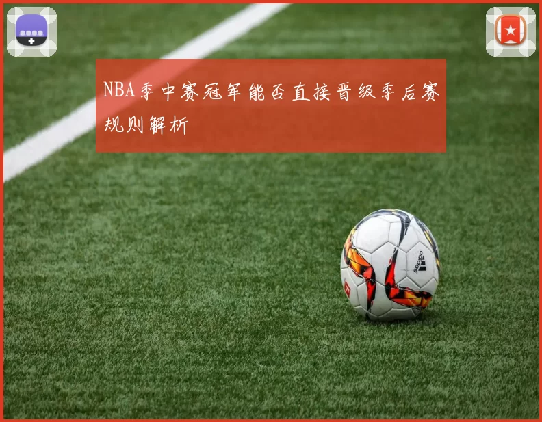 NBA季中赛冠军能否直接晋级季后赛规则解析