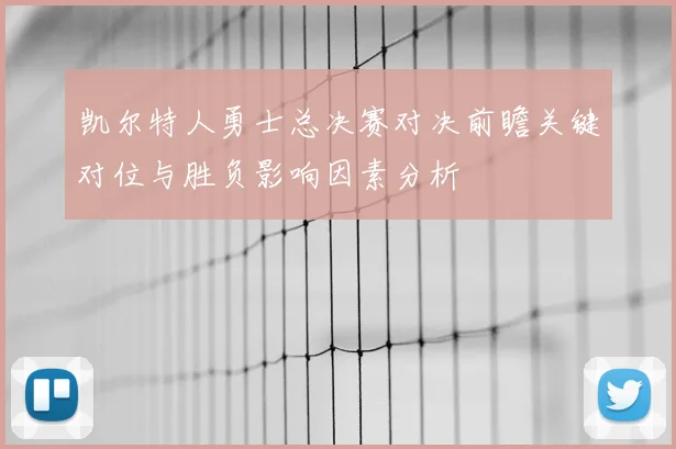 凯尔特人勇士总决赛对决前瞻关键对位与胜负影响因素分析