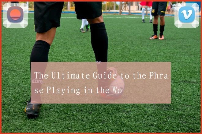 The Ultimate Guide to the Phrase Playing in the Wo