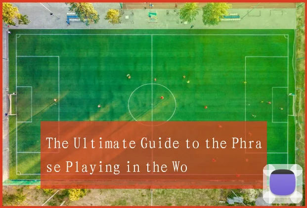 The Ultimate Guide to the Phrase Playing in the Wo