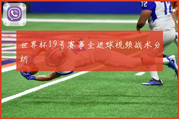世界杯19号赛事全进球视频战术分析