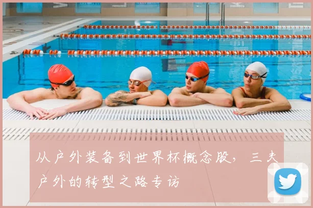 从户外装备到世界杯概念股，三夫户外的转型之路专访