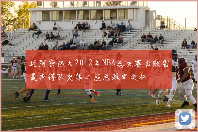 迈阿密热火2012年NBA总决赛击败雷霆夺得队史第二座总冠军奖杯