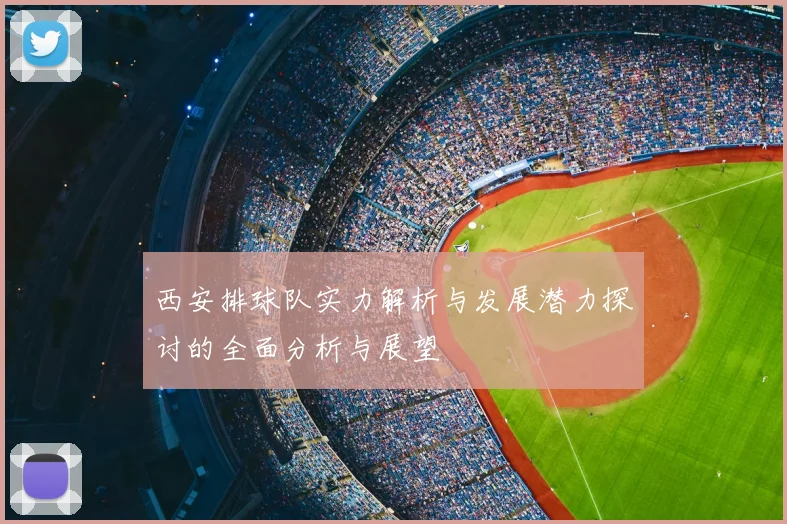 西安排球队实力解析与发展潜力探讨的全面分析与展望