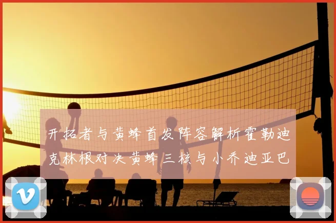 开拓者与黄蜂首发阵容解析霍勒迪克林根对决黄蜂三核与小乔迪亚巴特