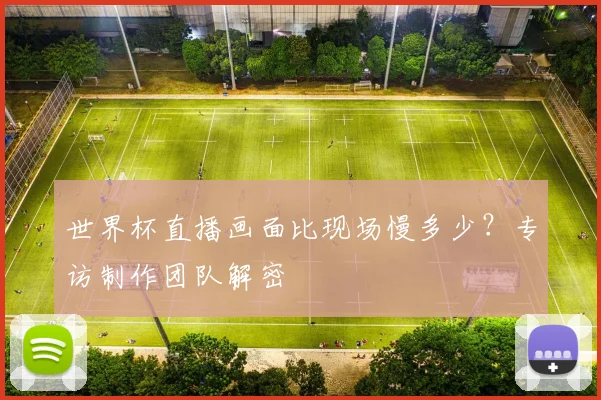 世界杯直播画面比现场慢多少？专访制作团队解密