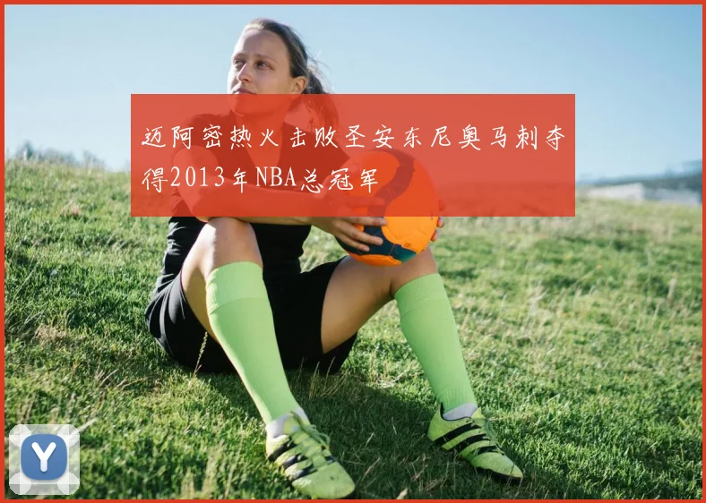 迈阿密热火击败圣安东尼奥马刺夺得2013年NBA总冠军