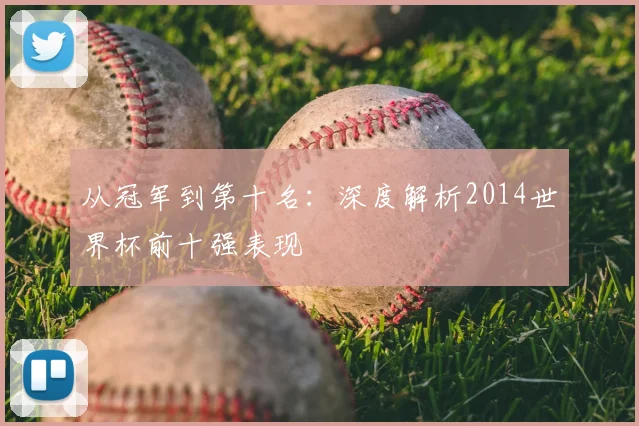 从冠军到第十名：深度解析2014世界杯前十强表现