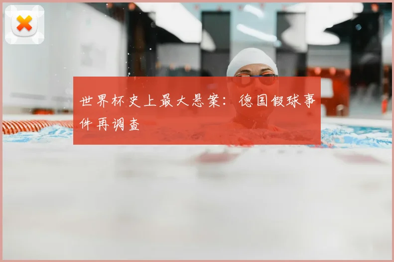 世界杯史上最大悬案:德国假球事件再调查